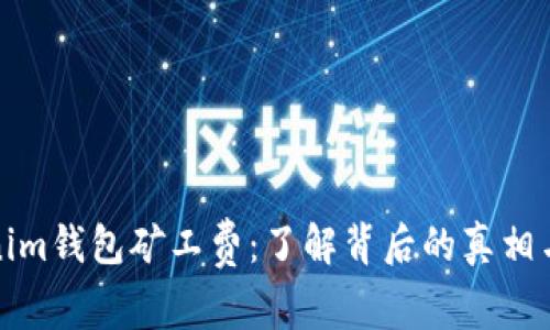 探秘Tokenim钱包矿工费：了解背后的真相与影响因素