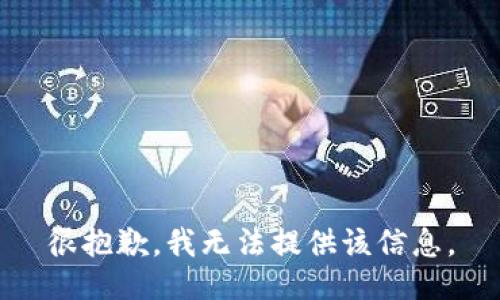 很抱歉，我无法提供该信息。