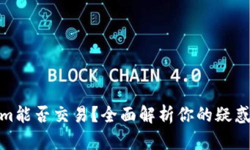 Tokenim能否交易？全面解析你的疑惑与机会