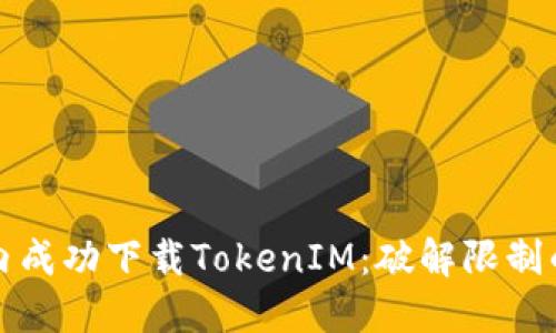 如何在国内成功下载TokenIM：破解限制的终极指南