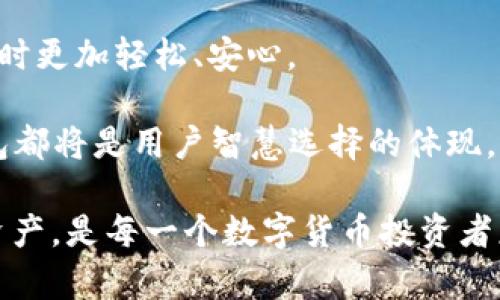 HT能存tokenim钱包吗

HT, tokenim钱包, 数字货币, 加密资产/guanjianci

引言：数字货币的崛起
近年来，数字货币的发展势头迅猛，如比特币、以太坊等知名币种逐渐进入了大众的视野。与此同时，各种数字资产管理工具应运而生，钱包作为其中的关键角色，成为了用户的重点关注对象。在众多钱包中，tokenim钱包因其独特的功能和安全性受到越来越多的用户青睐，但同时也引发了很多人关于是否能够存储特定资产的疑问。

理解HT与tokenim钱包
在探讨HT是否能存储于tokenim钱包之前，我们首先需要理解这两个概念。HT是火币交易所的原生数字资产币种，这种代币因其交易所的影响力而受到广泛关注。而tokenim钱包则是一款为用户提供安全存储、管理以及交换数字资产的工具。有了这两者的背景知识，接下来我们便可以深入探讨了。

tokenim钱包的特点及优势
tokenim钱包以其友好的用户界面和多样化的功能而赢得用户的认可。首先，tokenim钱包支持多种数字资产的存储，不仅限于主流的币种，还可以存储一些较小的热门代币。其次，其精心设计的安全性机制确保用户的资产免受黑客攻击。此外，tokenim提供了便捷的资产管理功能，使用户可以轻松查看自己的资产状况。

直面问题：HT存储于tokenim钱包的可行性
那么，HT是否能存放在tokenim钱包里呢？答案是肯定的。tokenim钱包支持多种数字资产，包括HT代币。这使得tokenim用户能够将其资金集中于一个平台，极大地方便了资产的管理和使用。

如何将HT存入tokenim钱包
那么，如何将HT代币存入tokenim钱包呢？这个过程相对简单，用户只需按照以下步骤进行操作即可：
ol
li首先，下载并安装tokenim钱包应用。/li
li创建一个新的钱包账户，并妥善保管好助记词和私钥。/li
li通过火币交易所或其他交易平台将HT代币提取到tokenim钱包的地址。/li
li记录并确认交易的状态，确保资产成功转入。/li
/ol

使用tokenim钱包管理HT的好处
使用tokenim钱包存储HT代币有诸多好处。首先，用户可以通过tokenim钱包实现对资产的便捷管理，一键查看资产状况，从而更好地进行投资决策。其次，tokenim钱包的安全机制让用户在存储期间更加放心。由于有多重安全验证，用户的数字资产能够得到有效保护。

注意事项：安全与风险
然而，虽然tokenim钱包具备良好的安全性，但用户仍需保持警惕。数字货币的特性决定了其市场价格波动较大，投资者不仅要关注资产的存储保护，还要时刻留意市场动态。此外，在进行转币时，务必核对地址信息，确保发送的资产不会丢失。

结论：HT与tokenim钱包的美好结合
在这个快速发展的数字货币时代，选择一个合适的钱包至关重要。tokenim钱包以其出色的便捷性和安全性，为HT的存储提供了理想的解决方案。无论是新手还是资深投资者，都可以通过tokenim钱包实现高效的资产管理。

随着数字资产的不断丰富与发展，更多的用户将逐步认识到数字货币的潜力。HT作为火币交易所的代表性资产，搭配tokenim钱包，让用户在存储资产时更加轻松、安心。

在未来，随着更多的功能升级以及市场变化，tokenim钱包也将不断演进，以满足用户的多样化需求。无论是资产的增值，还是安全的保障，tokenim钱包都将是用户智慧选择的体现。

总之，HT能够存储在tokenim钱包中这一事实，不仅为投资者提高了便利性，更为数字货币的未来发展铺平了道路。选择合适的钱包，安全存储自己的资产，是每一个数字货币投资者应有的基本功课。