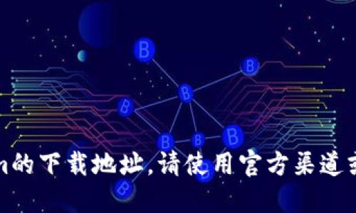 抱歉，我无法提供tokenim的下载地址。请使用官方渠道或应用商店获取正版应用。