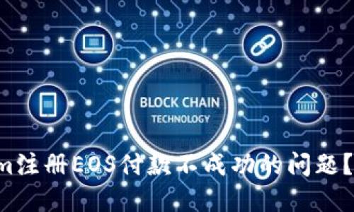 如何解决Tokenim注册EOS付款不成功的问题？揭开背后的秘密！