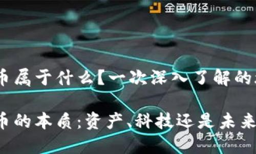 虚拟币属于什么？一次深入了解的旅程

虚拟币的本质：资产、科技还是未来货币？