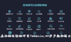 如何在移动端轻松下载Tokenim：一步步教你解决烦