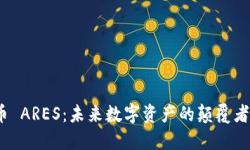 探秘虚拟币 ARES：未来数字资产的颠覆者还是泡沫？