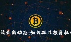 虚拟币行情最新动态：如何抓住投资机会与风险