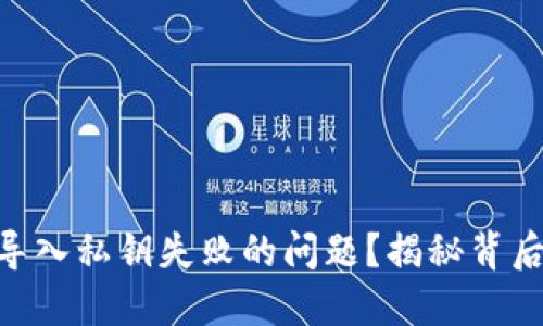 如何解决Tokenim导入私钥失败的问题？揭秘背后的原因与解决方案
