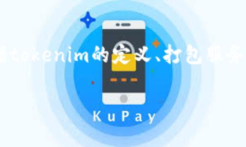 关于“tokenim打包收旷工费吗”的问题，我们可以从几个方面进行详细探讨，包括tokenim的定义、打包服务的收费模式、旷工费的相关概念，以及在实际操作中可能遇到的问题和解决方案。

### tokenim打包是否收取旷工费？揭开背后的真相！