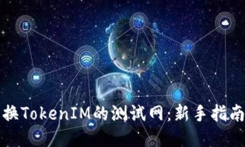如何灵活切换TokenIM的测试网：新手指南与技巧分享