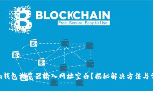 Tokenim钱包浏览器输入网址空白？揭秘解决方法与常见问题