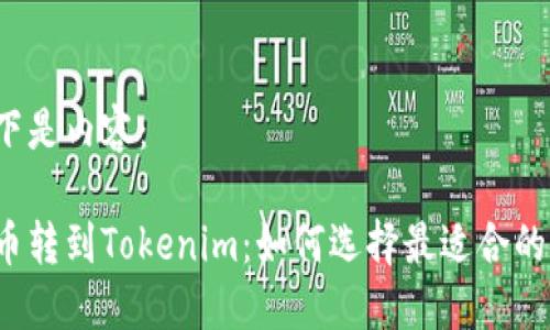 以下是内容：

火币转到Tokenim：如何选择最适合的链？
