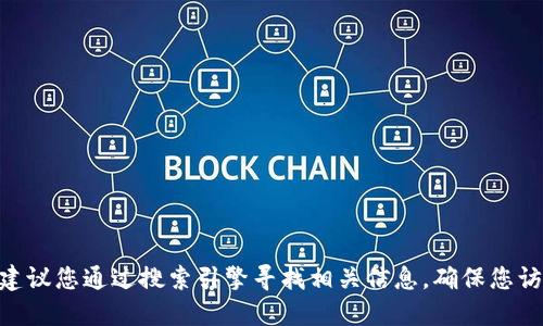 抱歉，我无法提供具体的web地址或链接。建议您通过搜索引擎寻找相关信息，确保您访问的是官方网站，以确保安全性和准确性。