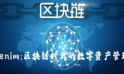 探索Tokenim：区块链时代的数字资产管理新选择