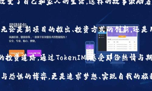    探索TokenIM：让每个投资者都能参与的创新平台  / 

 guanjianci  TokenIM, 投资, 区块链, 创新  /guanjianci 

引言：投资新机遇的到来
在这个快速变化的数字时代，投资的方式和渠道正在经历前所未有的变革。TokenIM，这一创新型投资平台，为用户提供了一个全新的参与方式，尤其是对于那些想要踏入区块链世界但又感到茫然的普通用户而言。那么，TokenIM究竟是一件什么样的参投呢？它又如何能改变我们对投资的看法呢？

什么是TokenIM？
TokenIM是一个专为区块链投资者设计的平台，其核心理念是让每个用户都能方便地参与到各种投资活动中。无论你是经验丰富的老手，还是刚刚接触这个领域的新手，TokenIM都提供了一个友好的环境和丰富的资源，以帮助用户做出明智的投资决策。实际上，TokenIM不仅仅是一个交易平台，它更像是一个投资者的社区。

参与TokenIM的优势
TokenIM所能提供的优势有很多，其中之一就是其独特的参投机制。这不仅提高了投资的便利性，也降低了许多用户的参与门槛。
传统投资往往需要较高的资金门槛，令许多普通投资者望而却步。而在TokenIM平台中，用户可以以较小的资金参与到一些大的项目中，这样的设计让更多人有机会享受到投资的乐趣与收益。

情感共鸣：投身于梦想的投资之旅
每一个投资者背后都有一个故事，或许是为了实现财务自由，或许是希望为未来的生活提供保障。而TokenIM正是这个梦想的桥梁。通过该平台，用户不仅能找到适合自己的投资项目，还能与其他志同道合的人建立联系，分享经验与理念，增进彼此的了解。在这样一个温暖的社区中，每个人都可以为自己的梦想而努力。

区块链技术支持的透明度与安全性
TokenIM所依赖的区块链技术，具备良好的透明性和安全性。这意味着每一笔交易都可以在区块链上追溯，确保投资者的资金安全不受侵害。平台中的智能合约功能，保证了交易的公正性，使得投资者可以放心参与。同时，透明的信息披露机制，让每一个项目的背景和真实情况展现在用户面前，避免了许多传统投资中存在的信息不对称问题。

TokenIM的用户界面与体验
TokenIM不仅注重技术的创新，更加关注用户的体验。平台的界面设计，用户可以很容易地找到需要的信息和功能。这种友好的设计理念，帮助用户在进行投资时减少了许多不必要的困扰。同时，TokenIM还提供多种语言的支持，进一步便利了全球的投资者，使得无论所在何地，都可以轻松地参与其中。

资源与学习支持
对于很多刚进行区块链投资的用户而言，学习和掌握相关知识至关重要。TokenIM深知这一点，因此在平台上提供了丰富的教育资源，包括教程、直播、研讨会等，帮助用户更好地理解区块链和投资。当然，这些资源不仅适合初学者，经验丰富的投资者也可以从中找到新的知识和思路，不断提升自己的投资技巧与判断力。

典型成功案例分享
在TokenIM平台上，许多投资者实现了自己的梦想。比如，有位普通上班族通过平台参与到某个热门项目，凭借早期的投资，成功获得了数倍的收益，改变了自己和家人的生活。这样的故事激励着越来越多的人加入投资的行列，追寻自己的理想与目标。

展望未来：TokenIM的无尽可能性
随着区块链技术的不断发展，TokenIM有望在未来提供更多的功能和服务。平台也在不断寻求创新与突破，以适应日益变化的市场需求和用户期望。无论是新项目的推出、投资方式的创新，还是用户体验的提升，TokenIM都在为用户创造更加多样化的投资机会。

总结：每个人都能成为投资者
TokenIM颠覆了传统投资的观念，让每个人都有机会参与到可能改变未来的项目中。无论是初学者还是有经验的投资者，都能在这里找到属于自己的投资道路。通过TokenIM，感受那份热情与期待，期待每位用户都能在这个平台上实现自己的投资梦想，让梦想照进现实。

无论未来的投资市场如何变化，TokenIM都将坚定地陪伴在每位用户的身旁，助动他们在这条充满挑战与机遇的道路上，勇敢前行。投资不仅是贪婪与恐惧的博弈，更是追求梦想、实现自我的旅程。