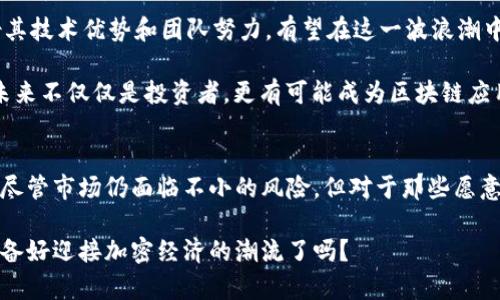 揭开LKScoin虚拟币的神秘面纱：你不可不知的投资机会！

虚拟币, LKScoin, 投资, 加密货币/guanjianci

什么是LKScoin？
LKScoin是一种新兴的虚拟货币，其背后所支持的区块链技术正在引起全球投资者的关注。随着加密货币市场的发展，LKScoin逐渐以其独特的特点和潜在的投资回报脱颖而出。这种虚拟币的设计旨在为用户提供高效、安全的交易体验，同时也为投资者带来了新的机遇。

投资LKScoin的魅力何在？
在众多的虚拟币中，LKScoin以其创新的技术和强大的社区支持吸引了许多眼球。让我们深入探讨一下LKScoin所带来的投资魅力。

首先，LKScoin采用了先进的区块链技术，这不仅确保了交易的透明性和安全性，同时提升了交易速度。相比于传统金融体系，虚拟币的交易成本相对较低，使得更多用户愿意尝试。此外，LKScoin的开发团队由经验丰富的区块链专家组成，他们致力于不断和升级系统，以适应未来市场的发展需求。

市场前景与风险
如同所有投资工具，虚拟币市场并非没有风险。尽管LKScoin在技术和团队方面展现出强大的潜力，但市场价格的波动性和政策风险依然是投资者必须面对的挑战。虚拟币的价值受到许多因素的影响，从法律政策到市场需求，变化无常的环境让很多投资者感到担忧。

然而，正是这种不确定性也吸引了大量投机者。许多人相信，LKScoin一旦被更多主流交易所接受，并得到广泛应用，其价格将可能迎来暴涨的良机。因此，对于有一定风险承受能力的投资者来说，LKScoin无疑是一个值得关注的投资选择。

社区支持与发展潜力
LKScoin的成功不仅依赖于其技术及团队背景，更离不开强大的社区支持。LKScoin的团队在不同社交媒体平台上积极与用户互动，及时回应用户的疑问和反馈。这种开放的沟通方式营造了积极的社区氛围，让持币者感受到参与感，增强了投资者的信任。

同时，LKScoin也在积极参加各种区块链会议和活动，通过这些渠道宣传自身的优势和价值。随着时间的推移，其品牌影响力有望进一步提升，吸引更多关注，扩大其用户基础。

如何投资LKScoin？
对于那些希望投资LKScoin的用户来说，首先需要了解目前可用的交易平台。选择一个信誉良好的交易所是至关重要的，因为这直接影响到投资的安全性。用户需要注册账号，完成身份验证，并确保交易平台支持LKScoin的交易。

在购买LKScoin之前，建议用户详细了解市场行情，亦可参考专业分析师的意见，结合自身的投资策略做出决定。此外，做好资金管理，以免因市场波动而造成不必要的损失，也是非常重要的。

未来展望
展望未来，LKScoin的发展潜力依旧巨大。随着越来越多的人了解和接受虚拟货币，整体市场规模将不断扩大。而LKScoin凭借其技术优势和团队努力，有望在这一波浪潮中占据一席之地。

同时，结合实际应用的发展，LKScoin也在探索与传统行业的结合，力求实现更大的突破。这使得持有LKScoin的用户，可能在未来不仅仅是投资者，更有可能成为区块链应用发展的参与者。

总结
总的来说，LKScoin作为一款新兴的虚拟货币，凭借其技术优势、强大的社区支持及发展前景，吸引了一大批关注者和投资者。尽管市场仍面临不小的风险，但对于那些愿意深入了解并合理应对这些挑战的投资者而言，LKScoin无疑是一个值得关注的优秀投资品种。

如果你正在寻找新的投资机会，不妨考虑一下LKScoin。通过认真的研究与参与，你或许能够找到其中的价值。未来已来，你准备好迎接加密经济的潮流了吗？