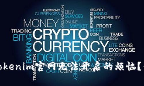 : 如何解决Tokenim官网无法开启的烦恼？你的行动指南