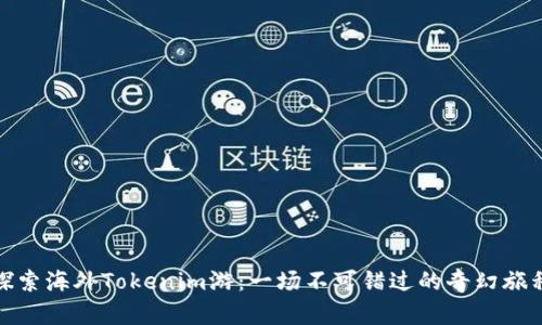 探索海外Tokenim游：一场不可错过的奇幻旅程