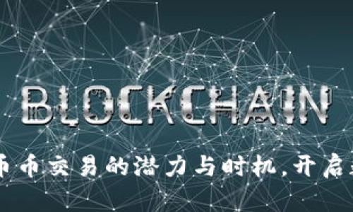 Tokenim：探索币币交易的潜力与时机，开启数字资产新篇章