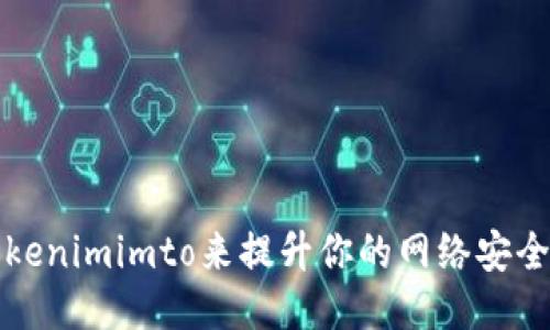 如何使用Tokenimimto来提升你的网络安全与隐私保护
