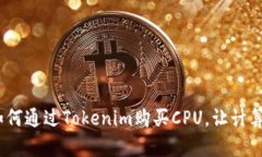 轻松上手：如何通过Tokenim购买CPU，让计算体验更