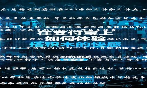 在讨论如何将NAS（网络附加存储）转出至Tokenim之前，我们首先需要了解一些基本概念，以及这一过程中的关键步骤和注意事项。

什么是NAS和Tokenim
NAS（Network Attached Storage）是一个连接到网络上的存储设备，可以让多台设备共享数据。在家庭或企业环境中，NAS设备通常用于备份、共享文件和多媒体流。而Tokenim则是一种数字代币，常用于区块链和加密货币交易中，代表了一种经济价值。

为什么要将NAS转出Tokenim
转出Tokenim的原因多种多样。用户可能希望将NAS中的数据转化为更有价值的资产，或是通过Tokenim进行交易或投资。此外，Tokenim的流通性较高，能够更方便地在不同平台间兑换。因此，了解如何将NAS转出Tokenim对于用户来说是非常重要的。

准备工作
在转出Tokenim之前，有几个准备步骤需要完成：
ul
    li确保您已创建Tokenim账户并完成验证。/li
    li准备好NAS设备，并确保数据可以访问。/li
    li了解您将要使用的转出平台及其收费标准。/li
/ul

步骤一：访问NAS
首先，您需要通过网络访问NAS设备。这通常需要在您的计算机或移动设备上输入NAS的IP地址。成功连接后，您将看到存储在NAS中的文件和文件夹。一旦您找到需要转出的文件，请记下其路径以备后续转出。

步骤二：选择合适的平台
有多个平台允许用户将NAS中的数据转化为Tokenim。根据您的需要和当地法律法规，选择一个合适的平台是至关重要的。常见的平台包括加密货币交易所和专门的Tokenim转换服务。

步骤三：数据转出
选择平台后，您需要按照指南上传要转出的数据。每个平台在上传过程中的具体步骤可能有所不同。一旦您上传了文件，系统将会要求您将其转化为Tokenim。
在这一过程中，您可能需要支付一定的费用，这通常是以Tokenim形式进行。例如，某些平台可能会要求您持有一定数量的Tokenim作为手续费。

步骤四：确认交易
完成上传和转换后，您会收到一个交易确认页面。在这里，务必要仔细检查信息，尤其是您要转出的数据量和预计获得的Tokenim数量。一旦确认无误，可以提交交易申请。

步骤五：获取Tokenim
交易申请提交后，您将会在指定的时间内收到Tokenim。这一过程可能会因平台而异，通常需要数分钟到数小时不等的时间。请耐心等待，并定期检查您的Tokenim钱包，以确认交易是否已成功完成。

潜在问题与解决方案
在转出过程中，用户可能会遇到一些潜在问题。例如，如果上传速度很慢，您可能需要检查网络连接或者在低峰时段尝试再次上传。如果出现交易延迟，可以联系平台的客服以获得帮助。
信息的安全性也非常重要。确保您在安全的网络环境下进行操作，并定期更改登录密码，增强账户的保护。同时，保持个人信息的安全，不要与他人分享账户信息。

总结
将NAS数据转出至Tokenim并不是一个复杂的过程，但它要求用户具备一定的基础知识和操作技能。通过上述步骤，您可以轻松完成转出过程，并将NAS中的数据转化为有价值的Tokenim。这不仅能够提高您的资产流动性，还能为您的投资组合提供更多选择。

后续步骤
完成转出后，您可能希望进一步了解如何利用Tokenim进行投资或交易。定期关注市场动态和相关信息，可以帮助您在这个快速变化的领域中保持竞争力。

通过以上内容，我希望您能对如何将NAS转出Tokenim有一个清晰的认识。无论您的目标是什么，良好的准备和有效的步骤都是成功的关键。