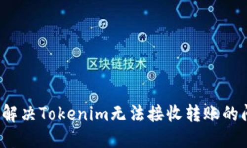 如何解决Tokenim无法接收转账的问题？