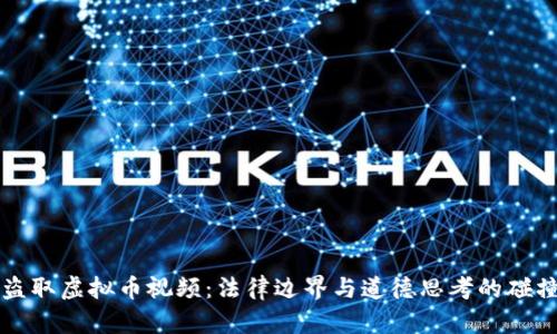 盗取虚拟币视频：法律边界与道德思考的碰撞