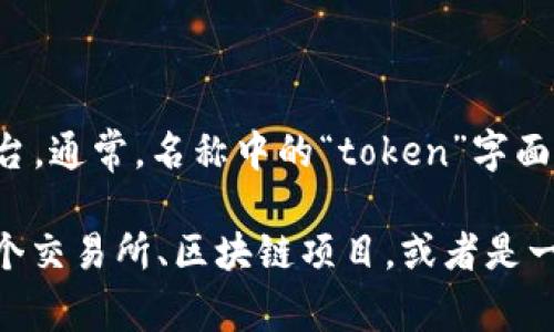 Tokenim 是一个加密货币和区块链相关的名称，但具体的功能、使用场景或背景信息取决于其自身的项目或平台。通常，名称中的“token”字面意思是“代币”，而“im”可能代表“instant messaging”或“immediate”，意在强调快速交易、交流或服务的特性。

如果你想要更详细的说明或关于 Tokenim 的特定细节，提供更多上下文信息是很有帮助的。例如，它是否是一个交易所、区块链项目，或者是一种应用程序？这会影响到具体的介绍和解析。
