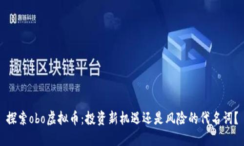 探索obo虚拟币：投资新机遇还是风险的代名词？