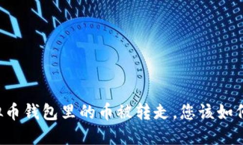 当虚拟币钱包里的币被转走，您该如何应对？