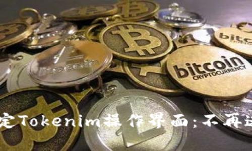 一步步教你搞定Tokenim操作界面：不再迷茫，轻松上手！