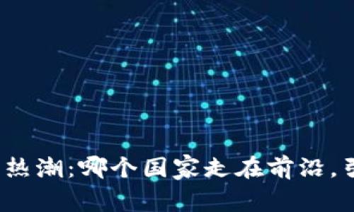 全球虚拟货币热潮：哪个国家走在前沿，引领投资风潮？