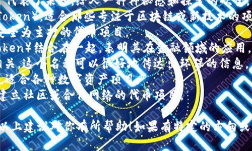 为Tokenim起一个好的名称可以考虑从多个角度进行思考。名称应该简洁、易于记忆，同时能传达出其核心价值和功能。以下是一些可以考虑的名称及其含义：

1. **TokenX** - 这个名称暗示了与代币相关的技术，同时“X”代表了未知，给人一种神秘感和探索的欲望。
2. **InnovaToken** - 结合了“创新”（Innovate）与“代币”（Token），适合那些专注于区块链或新技术的项目。
3. **SecureMint** - 强调安全性和铸造（Minting），适合以安全为主打的代币项目。
4. **FinToken** - 这个名称将“金融”（Finance）与“代币”（Token）结合在一起，表明其在金融领域的应用。
5. **EcoToken** - 如果这个项目与可持续发展或生态保护相关，这个名称可以很好地传达出环保的信息。
6. **DigiCoin** - 突出数字货币（Digital Currency）的特性，适合各种数字资产项目。
7. **UnityToken** - 表达团结与合作的概念，适合那些旨在建立社区或合作网络的代币项目。

选择时可以考虑你项目的具体功能、目标受众和市场定位。希望以上建议对你有所帮助！如果有特定的方向或功能，可以提供更多详细信息，我可以帮助进一步细化名称选择。