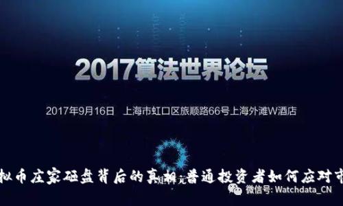 揭秘虚拟币庄家砸盘背后的真相：普通投资者如何应对市场波动