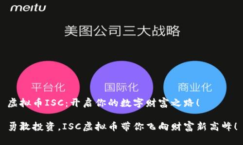虚拟币ISC：开启你的数字财富之路！

勇敢投资，ISC虚拟币带你飞向财富新高峰！