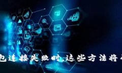 : 当Tokenim钱包连接失败时，这些方法将帮助你重