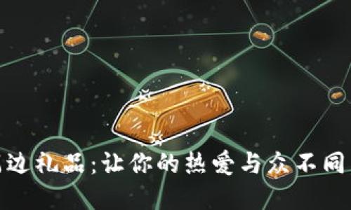 探索Tokenim周边礼品：让你的热爱与众不同，传递独特情感！