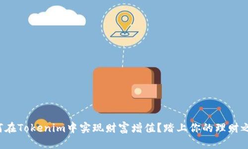如何在Tokenim中实现财富增值？踏上你的理财之旅！