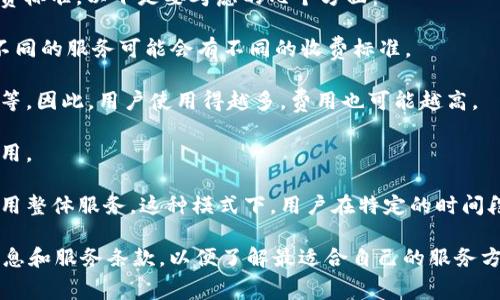 Tokenim是否收费取决于具体的使用情况和服务类型。由于Tokenim并没有统一的收费标准，以下是要考虑的几个方面：

1. **服务类型**：Tokenim可能提供多种服务，包括数据分析、API接入、项目管理等。不同的服务可能会有不同的收费标准。

2. **使用频率**：某些服务可能是按使用量收费的，例如API调用次数、存储的数据量等。因此，用户使用得越多，费用也可能越高。

3. **定制化服务**：如果用户需要定制化的解决方案，通常这种服务也会有额外的费用。

4. **订阅模式**：许多平台采用订阅模式，用户需要按月或按年支付一定的费用来使用整体服务。这种模式下，用户在特定的时间段内可以享受服务，而服务的具体内容和使用权限会根据不同的订阅级别而有所区别。

建议在决定使用Tokenim之前，访问其官方网站或直接联系其客服获取详细的收费信息和服务条款，以便了解最适合自己的服务方案。