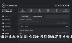 探秘国外虚拟币公司：它们如何引领数字货币的