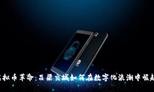 虚拟币革命：吕梁交城如何在数字化浪潮中崛起？