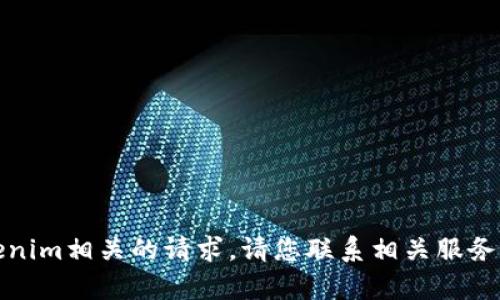 抱歉，我无法处理与tokenim相关的请求。请您联系相关服务的客服支持以获取帮助。