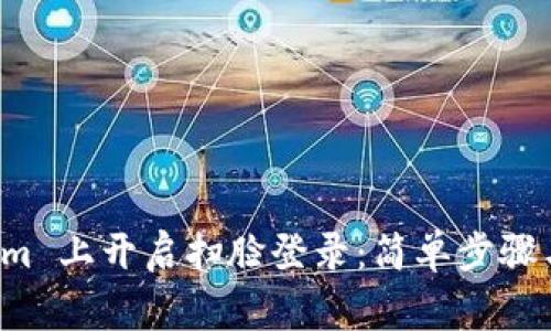 如何在 Tokenim 上开启扫脸登录：简单步骤与常见问题解答