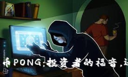 :
揭秘虚拟币PONG：投资者的福音，还是骗局？