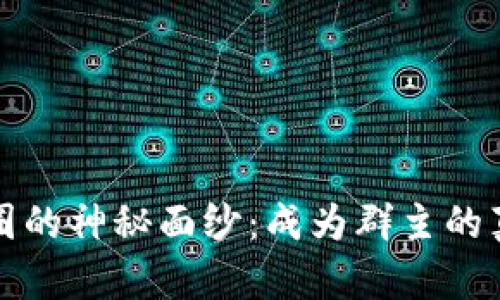 揭开虚拟货币圈的神秘面纱：成为群主的真实体验与挑战