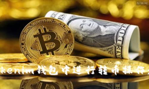 如何轻松地在Tokenim钱包中进行转币操作：快速指南与技巧