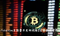 如何解决Tokenim手续费不足的问题？这些技巧帮你