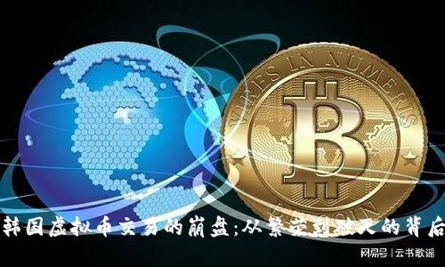揭秘韩国虚拟币交易的崩盘：从繁荣到破灭的背后真相