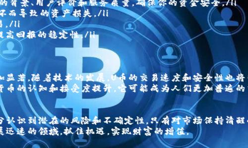 虚拟U币：你不可忽视的数字财富新选择

虚拟币, U币, 数字货币, 投资/guanjianci

引言：虚拟币的崛起
随着数字经济的迅猛发展，虚拟货币正逐渐渗透到我们的日常生活中。虚拟U币便是这一趋势中的一颗新星。它不仅代表着一种新的支付方式，更是一种潜在的投资机会。今天，我们将深入探讨虚拟U币究竟是什么，为什么它值得关注，以及如何安全有效地进行投资。

什么是虚拟U币？
虚拟U币是一种基于区块链技术的数字货币。与传统货币相比，虚拟U币具有去中心化、匿名性和安全性等特性。这意味着，没有任何中央机构可以控制或干预其交易，用户可以在全球范围内自由转账和交易。
在过去的几年中，随着比特币和以太坊等数字货币的爆炸性增长，虚拟U币也开始逐渐被市场接纳并且广泛应用。许多在线平台和游戏都开始支持U币作为交易媒介，进一步推动了其应用范围的扩大。

虚拟U币的使用场景
虚拟U币的普遍应用使其成为一种极具吸引力的资产。以下是一些具体的使用场景：
ul
    listrong在线购物：/strong许多电商平台接受虚拟U币作为付款方式，用户可以用U币购买商品和服务，方便快捷。/li
    listrong游戏中的货币：/strong在众多网络游戏中，虚拟U币常被用作内部交易的货币，玩家可以利用U币购买装备和道具，提升游戏体验。/li
    listrong跨境交易：/strong由于虚拟U币的去中心化特性，使得跨境交易时的汇率波动和手续费大大降低，用户能够更加便捷地进行国际交易。/li
    listrong投资工具：/strong许多人开始将U币视为一种投资工具，在行情较好的时候，通过低买高卖来获取利润。/li
/ul

投资虚拟U币的风险与收益
投资虚拟U币虽然有潜在的高收益，但也伴随着相应的风险。下面我们来分析一下投资U币可能面临的风险：
ul
    listrong市场波动性：/strong虚拟货币市场变动无常，价格受多种因素影响，可能在短时间内大幅波动，给投资者带来损失。/li
    listrong监管政策：/strong各国对虚拟货币的监管政策多变，有可能对虚拟U币的合法性和价值造成影响。/li
    listrong安全问题：/strong尽管区块链技术具有很高的安全性，但投资者仍需小心防范黑客攻击和诈骗行为，以保护自己的资产安全。/li
/ul
然而，尽管存在风险，虚拟U币的潜在收益也是不容小觑的。许多早期投资者在U币价格上涨时获得了可观的利润，他们的成功经历激励了更多的人参与到这一投资领域中。

如何安全投资虚拟U币
为了在虚拟U币的投资中获得良好的收益，安全性显得尤为重要。以下是一些安全投资的建议：
ul
    listrong选择信任的平台：/strong在进行交易之前，务必要选择安全、可信赖的交易平台。研究平台的背景、用户评价和服务质量，确保你的资金安全。/li
    listrong定期备份你的钱包：/strong虚拟U币一般存储在数字钱包中，定期备份可以防止因设备损坏而导致的资产损失。/li
    listrong小心诈骗信息：/strong保持警惕，不轻信陌生人的投资建议，绝对避免与不明渠道进行交易。/li
    listrong分散投资：/strong不要将所有资金投入到一种虚拟货币中，适当分散投资可以降低风险，提高回报的稳定性。/li
/ul

未来展望：虚拟U币的前景
在数字化浪潮的推动下，虚拟U币正处于发展中壮大阶段。许多人开始预计，其在未来的使用价值将会更加显著。随着技术的发展，U币的交易速度和安全性也将得到进一步提升。
此外，越来越多的商家和平台接纳虚拟U币作为支付手段，这将进一步推动其日常应用。随着公众对数字货币的认知和接受度提升，它可能成为人们更加普遍的交易方式，未来潜力巨大。

结论：投资虚拟U币需要谨慎与明智
虚拟U币作为一种新型的数字资产，的确蕴含着巨大的投资机会。然而投资者在踏入这一领域时，也要充分认识到潜在的风险和不确定性。只有对市场保持清醒的头脑，制定合理的投资策略，才能在这个变化多端的领域中立于不败之地。
总之，虚拟U币不仅代表着一种数字财富的选择，更是一场关于数字未来的探索。让我们一同关注这一发展迅速的领域，抓住机遇，实现财富的增值。